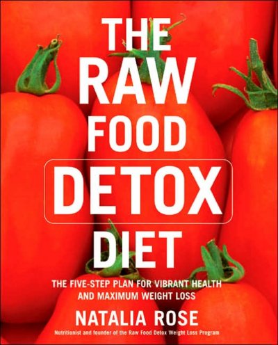 The raw food detox diet : the five-step plan to vibrant health and maximum weight loss / Natalia Rose.