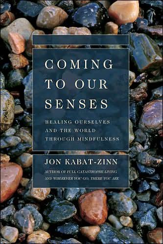 Coming to our senses : healing ourselves and the world through mindfulness / Jon Kabat-Zinn.