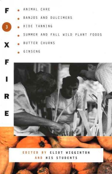 Foxfire 3 : animal care, banjos and dulcimers, hide tanning, summer and fall wild plant foods, butter churns, ginseng, and still more affairs of plain living / edited with an introd. by Eliot Wigginton.
