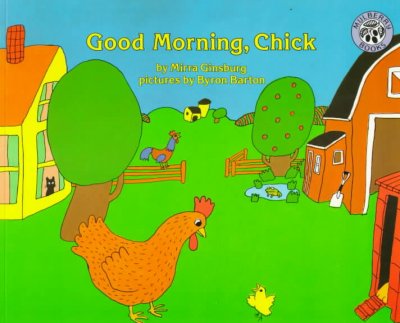 Good morning, chick / by Mirra Ginsburg, adapted from a story by Korney Chukovsky ; pictures by Byron Barton.