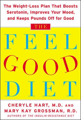 The feel-good diet : the weight-loss plan that boosts serotonin, improves your mood, and keeps the pounds off for good / Cheryle Hart and Mary Kay Grossman.