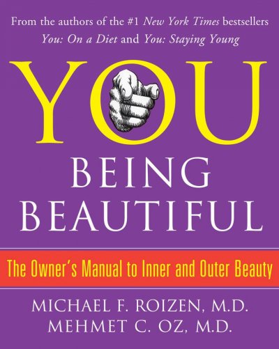 You, being beautiful : the owner's manual to inner and outer beauty / by Michael F. Roizen and Mehmet C. Oz ; with Ted Spiker ; illustrations by Gary Hallgren.