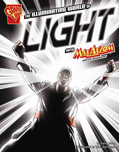 The illuminating world of light with Max Axiom, super scientist [book] / by Emily Sohn ; illustrated by Nick Derington.