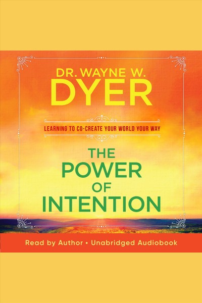 The power of intention [electronic resource] / Wayne W. Dyer.
