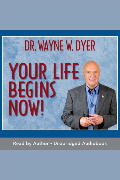 Your life begins now [electronic resource] / Wayne W. Dyer.