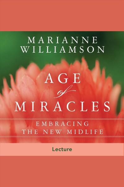 The age of miracles [electronic resource] : embracing the new midlife / Marianne Williamson.