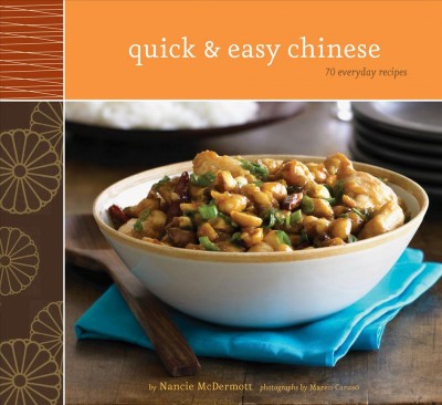 Quick & easy Chinese [electronic resource] : 70 everyday recipes / by Nancie McDermott ; photographs by Maren Caruso.