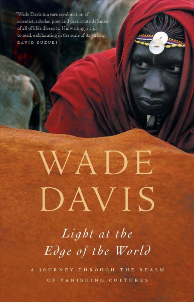Light at the edge of the world [electronic resource] : a journey through the realm of vanishing cultures / Wade Davis.
