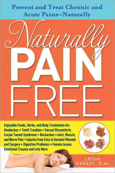 Naturally pain free : prevent and treat chronic and acute pains--naturally / by Letha Hadady.