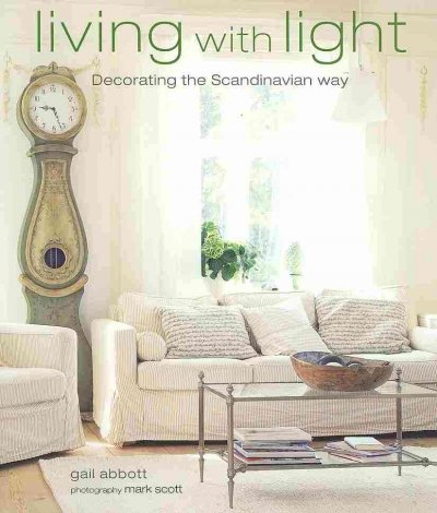 Living with light : decorating the Scandinavian way / Gail Abbott ; photography by Mark Scott.