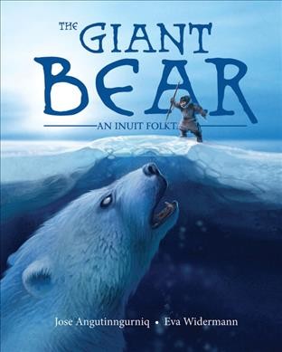 The giant bear : an Inuit folktale / by Jose Angutinngurniq ; illustrated by Eva Widermann.