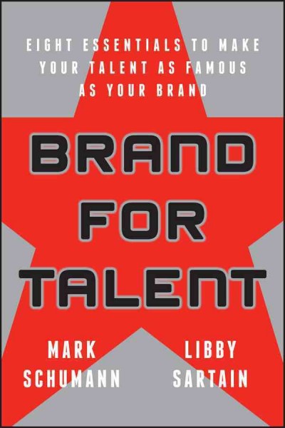 Brand for talent [electronic resource] : eight essentials to make your talent as famous as your brand / Mark Schumann and Libby Sartain.