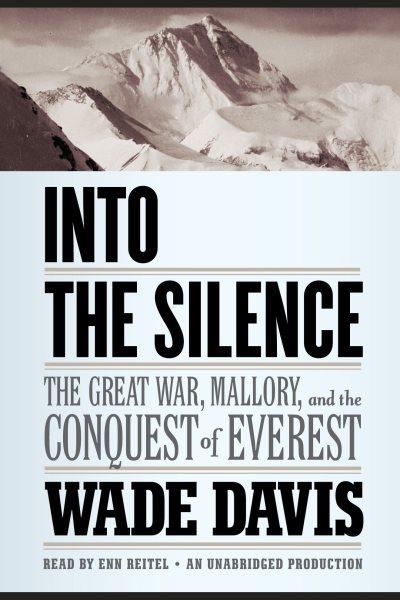 Into the silence [electronic resource] : [the Great War, Mallory, and the conquest of Everest] / Wade Davis.