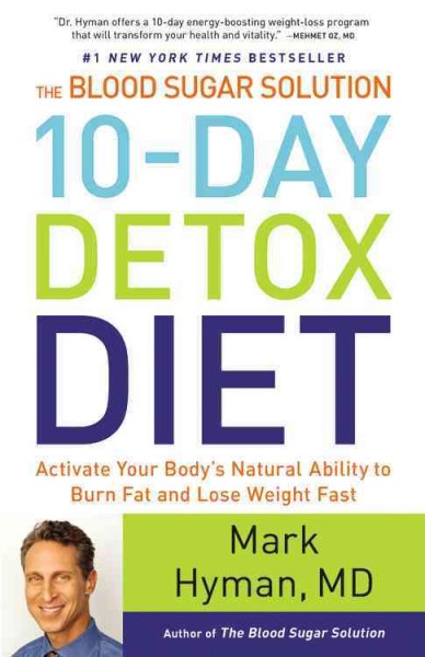 The blood sugar solution 10-day detox diet : activate your body's natural ability to burn fat and lose weight fast / Mark Hyman, MD.