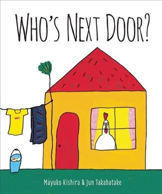 Who's next door? / written by Mayuko Kishira ; illustrated by Jun Takabatake ; translation by Shana Rieko Shimizu.