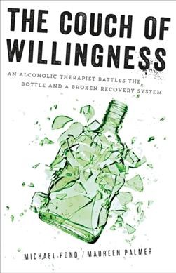 The couch of willingness : an alcoholic therapist battles the bottle and a broken recovery system / Michael Pond and Maureen Palmer.