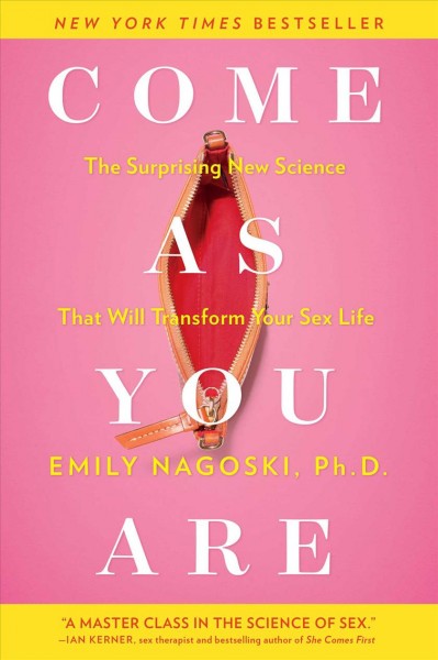 Come as you are : the surprising new science that will transform your sex life / Emily Nagoski, Ph.D.