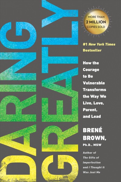 Daring greatly : how the courage to be vulnerable transforms the way we live, love, parent, and lead / Brené Brown, Ph.D., LMSW.