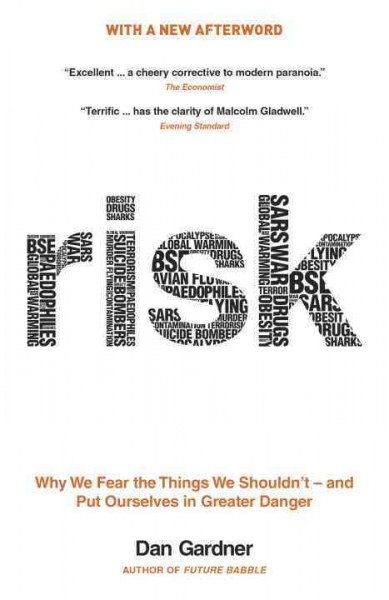Risk : why we fear the things we shouldn't-- and put ourselves in greater danger / Dan Gardner.