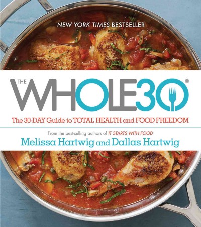 The whole30 : the 30-day guide to total health and food freedom / Melissa Hartwig and Dallas Hartwig ; with Chef Richard Bradford ; photography by Alexandra Grablewski.