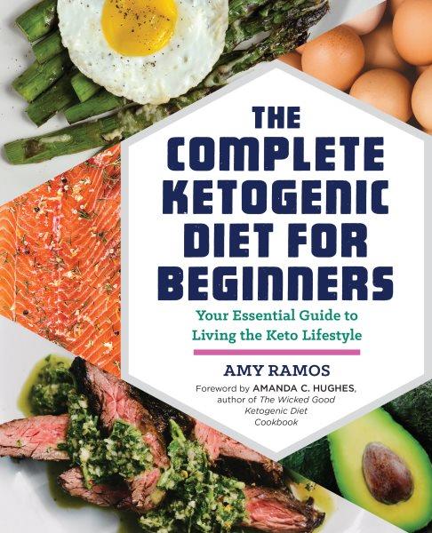 The complete ketogenic diet for beginners : your essential guide to living the keto lifestyle / Amy Ramos.