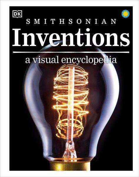 Inventions : a visual encyclopedia / written by John Farndon, Jacob Field, Joe Fullman, Andrew Humphreys, and Giles Sparrow.