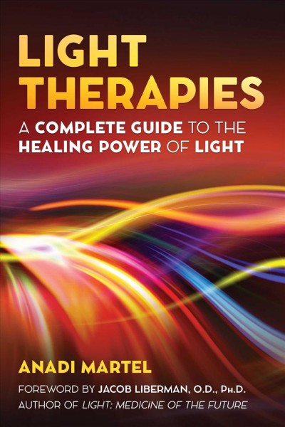 Light therapies : a complete guide to the healing power of light / Anadi Martel.