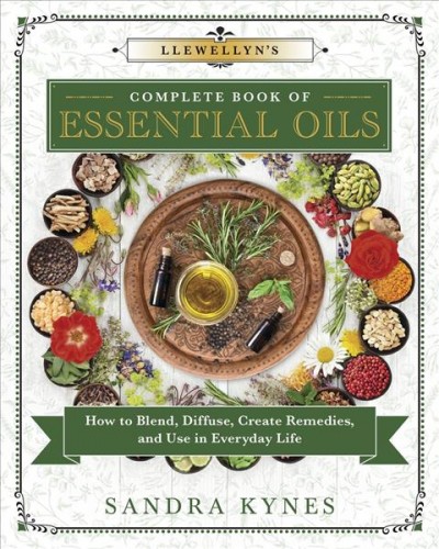 Llewellyn's complete book of essential oils : how to blend, diffuse, create remedies, and use in everyday life / Sandra Kynes.