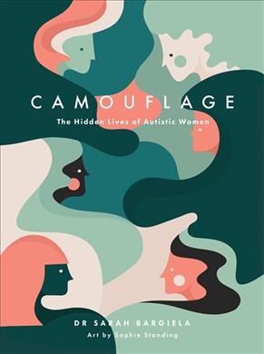 Camouflage : the hidden lives of autistic women / Dr Sarah Bargiela ; art by Sophie Standing.