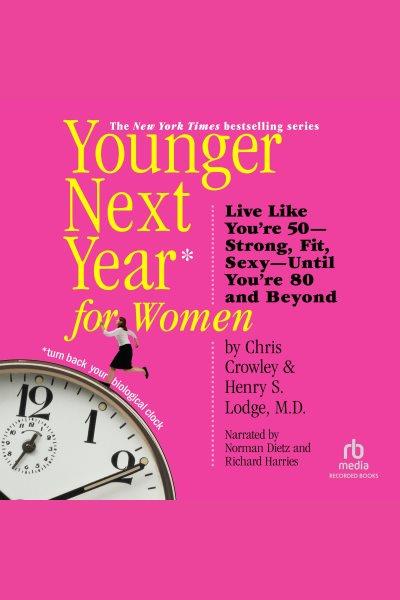 Younger next year for women [electronic resource] : Live strong, fit, and sexy&#8212;until you're 80 and beyond. Crowley Chris.