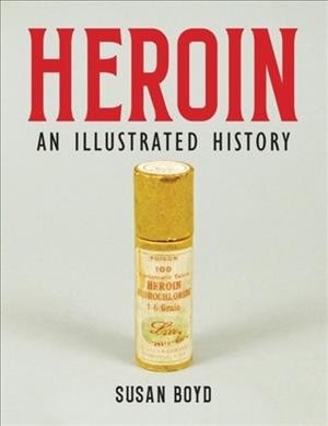 Heroin : an illustrated history / Susan Boyd.