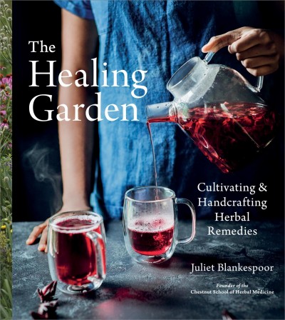 The healing garden : cultivating & handcrafting herbal remedies / Juliet Blankespoor, founder of the Chestnut School of Herbal Medicine.