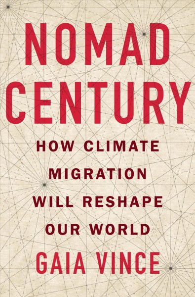 Nomad century : how climate migration will reshape our world / Gaia Vince.