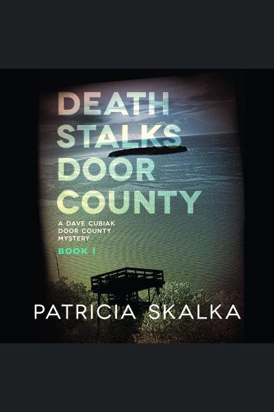 Death stalks Door County : a Dave Cubiak Door County mystery. Book 1 [electronic resource] / Patricia Skalka.