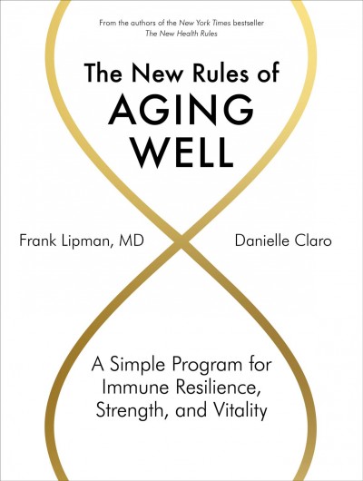 The new rules of aging well : a simple program for immune resilience, strength, and vitality [electronic resource] / Frank Lipman and Danielle Claro.