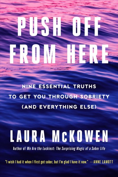 Push off from here : nine essential truths to get you through sobriety (and everything else) / Laura McKowen.