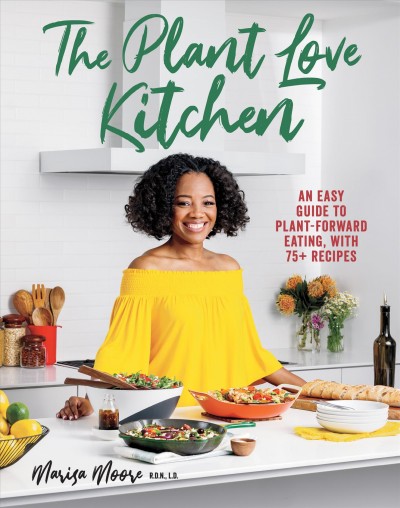 The plant love kitchen : an easy guide to plant-forward eating, with 75+ recipes [electronic resource] / Marisa Moore, R.D.N., L.D.