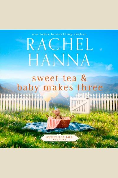Sweet tea & baby makes three [electronic resource] / Rachel Hanna.