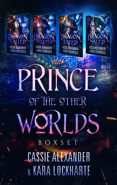 Dragon Prince of the Other Worlds: Dragon Called, Dragon Destined, Dragon Fated, Dragon Mated [electronic resource] / Kara Lockharte and Cassie Alexander.
