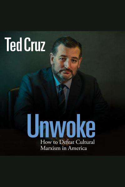 Unwoke : How to Defeat Cultural Marxism in America [electronic resource] / Ted Cruz.