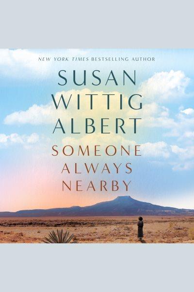 Someone Always Nearby : A Novel of Maria Chabot and Georgia O'Keeffe [electronic resource] / Susan Wittig Albert.