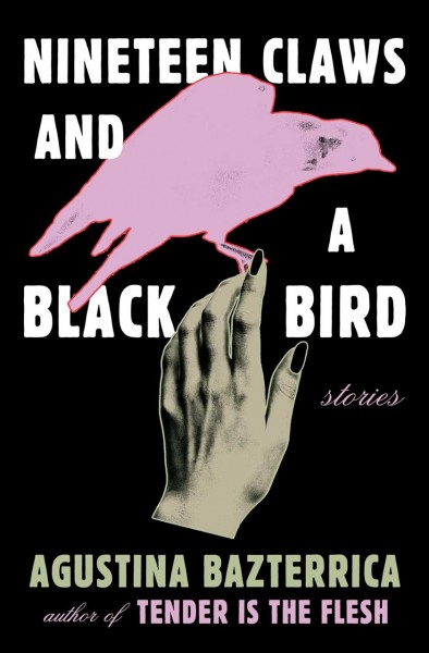 Nineteen claws and a black bird : stories / Agustina Bazterrica ; translated from the Spanish by Sarah Moses.