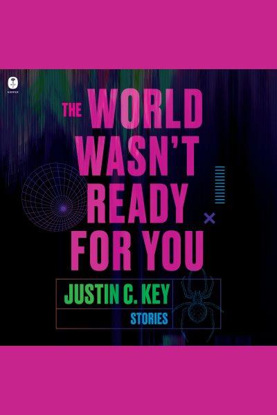 World Wasn't Ready for You, The : Stories [electronic resource] / Justin Key and Justin C. Key.