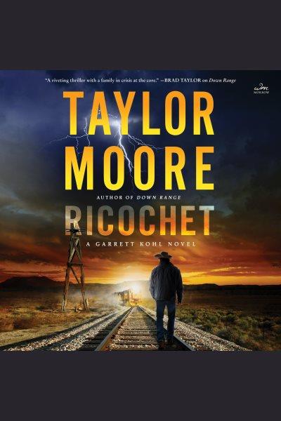 Ricochet : A Novel. Garrett Kohl [electronic resource] / Taylor Moore.