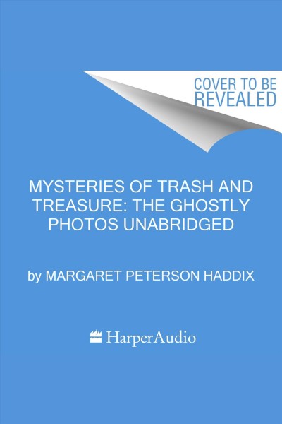 Mysteries of Trash and Treasure : The Ghostly Photos. Mysteries of Trash and Treasure [electronic resource] / Margaret Peterson Haddix.