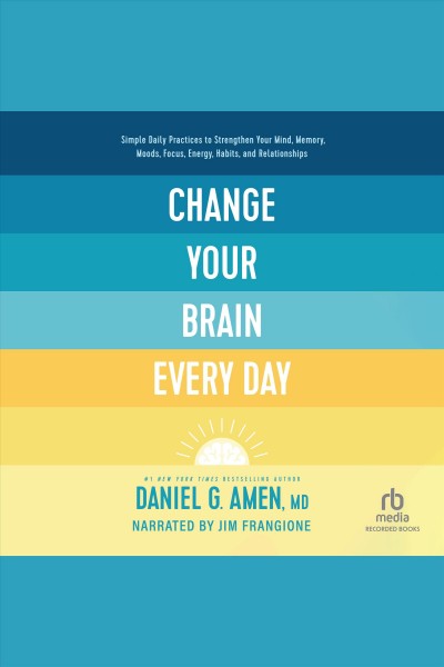 CHANGE YOUR BRAIN EVERY DAY [electronic resource] / Daniel Amen.
