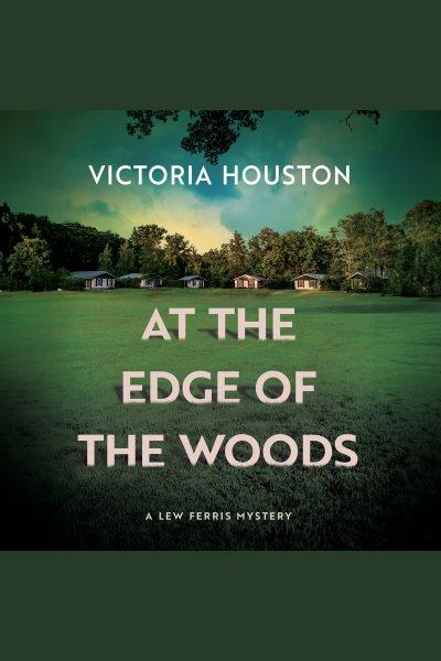 At the Edge of the Woods : Lew Ferris Mystery, A [electronic resource] / Victoria Houston.
