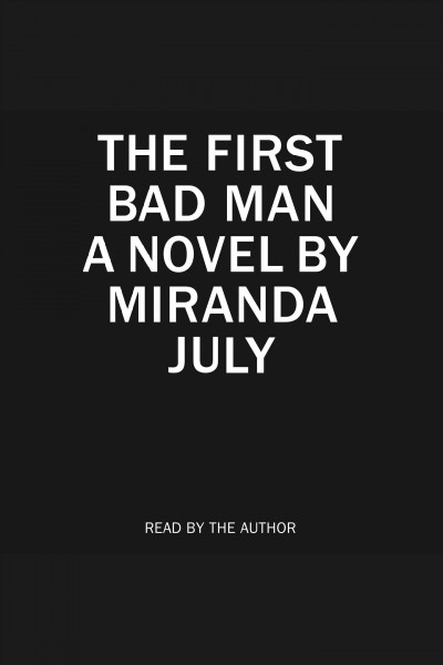 The First Bad Man [electronic resource] / Miranda July.