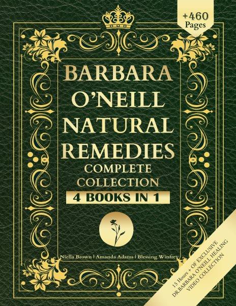 Barbara O'Neill Natural Remedies Complete Collection [electronic resource] / Amanda Brown and Niella Brown.