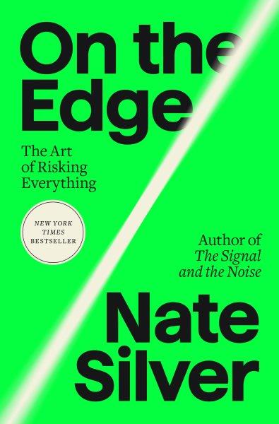 On the edge : the art of risking everything / Nate Silver.